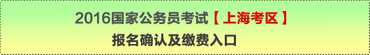 2016年國(guó)家公務(wù)員考試【上?？紖^(qū)】報(bào)名確認(rèn)及繳費(fèi)入口